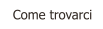 Come trovarci