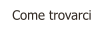 Come trovarci