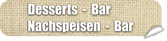 Desserts  -  Bar Nachspeisen  -  Bar